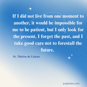 If i did not live from one moment to another, it would be impossible for me to be patient, but i only look for the present, I forget the past, and I take good care not to forestall the future.